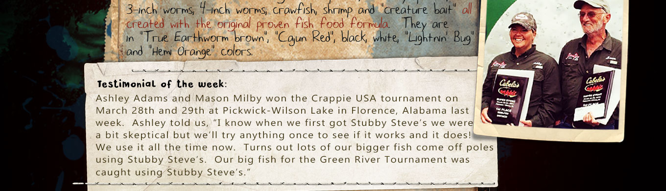 TESTIMONIAL OF THE WEEK:  Ashley Adams and Mason Milby - Crappie USA semi-pro division winners loves using our LIGHTNIN' BUG "Fish Food Pellets" to help them win their tournaments!